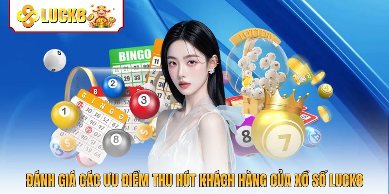 Đánh giá các ưu điểm thu hút khách hàng của xổ số Luck8