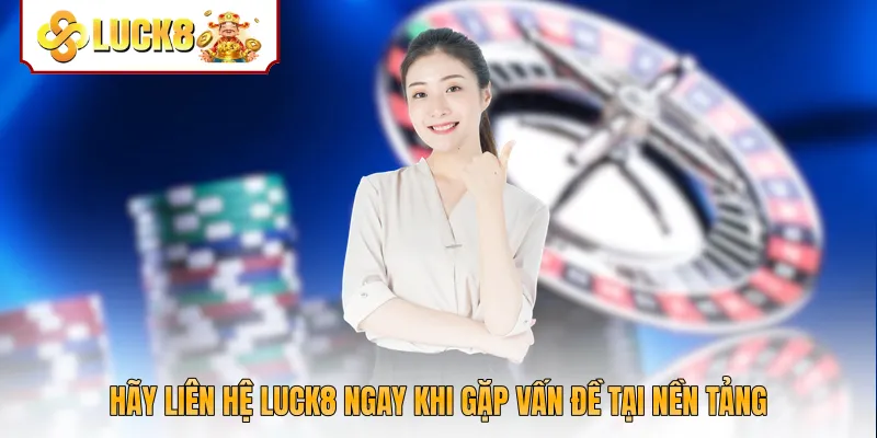 Hãy liên hệ Luck8 ngay khi gặp vấn đề tại nền tảng