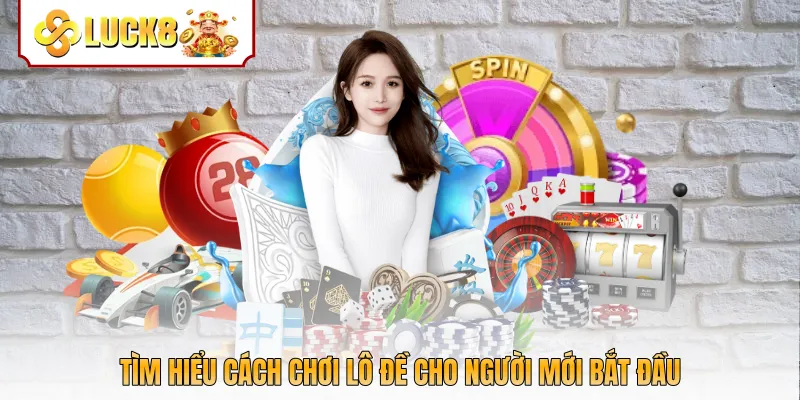 Tìm hiểu cách chơi lô đề cho người mới bắt đầu